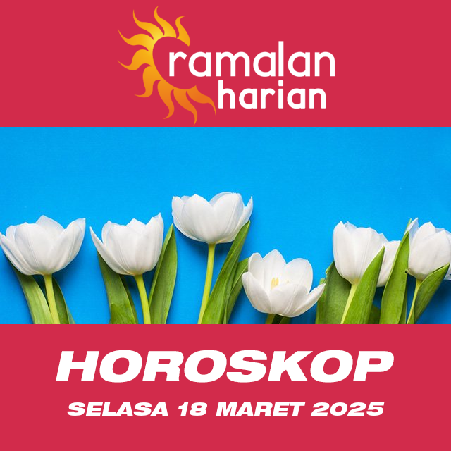 Prakiraan horoskop harian dari Selasa 18 Maret 2025