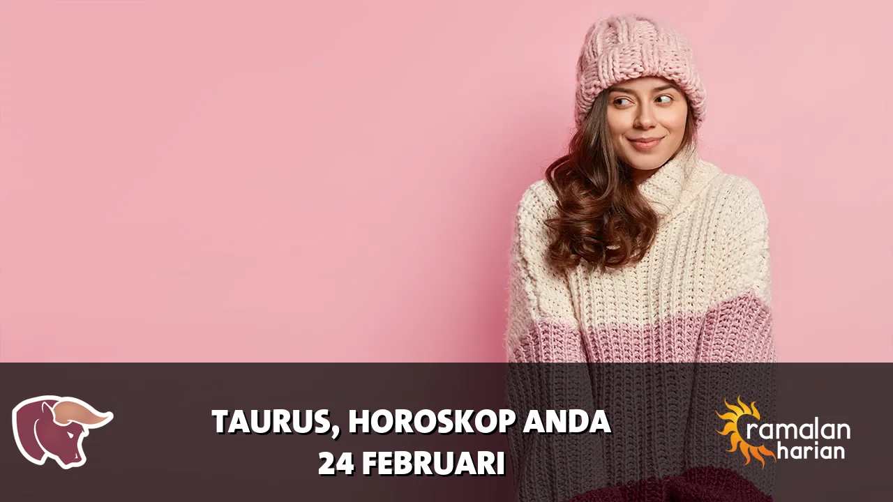 Horoskop Taurus untuk Selasa, 24 Februari 2026